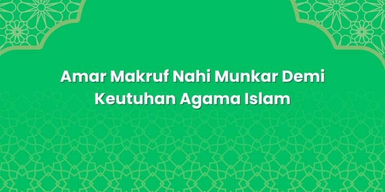 Amar Makruf Nahi Munkar Demi Keutuhan Agama Islam