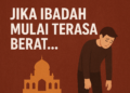 Jika Ibadah Mulai Terasa Berat…